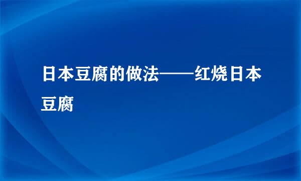 日本豆腐的做法——红烧日本豆腐