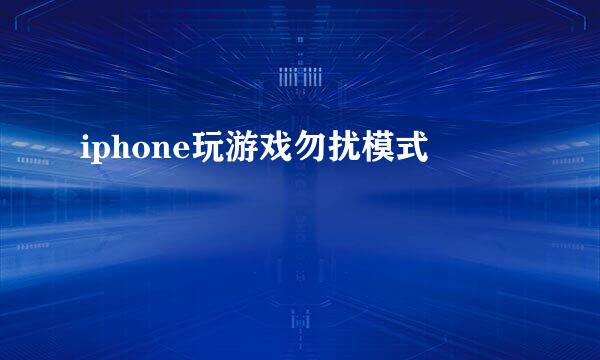 iphone玩游戏勿扰模式