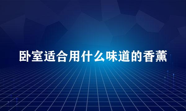 卧室适合用什么味道的香薰