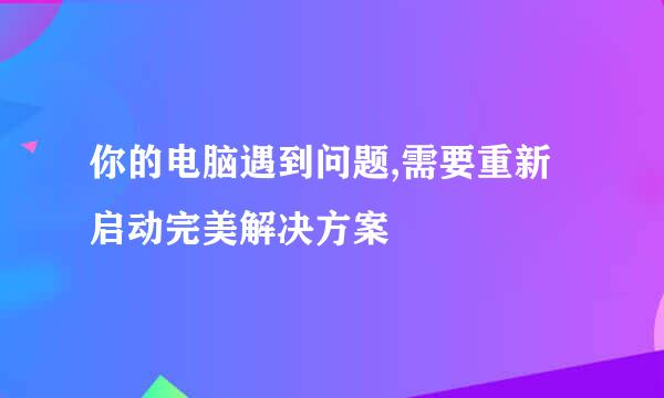 你的电脑遇到问题,需要重新启动完美解决方案
