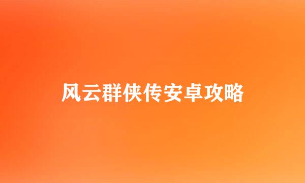 风云群侠传安卓攻略