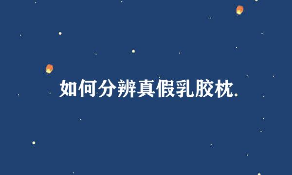 如何分辨真假乳胶枕