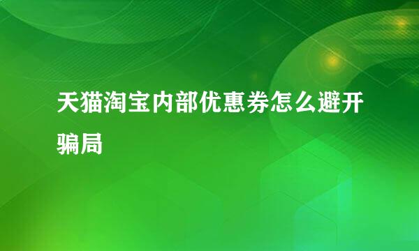 天猫淘宝内部优惠券怎么避开骗局