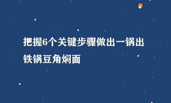 把握6个关键步骤做出一锅出铁锅豆角焖面