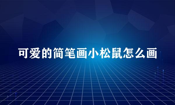 可爱的简笔画小松鼠怎么画