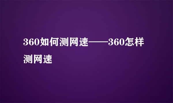 360如何测网速——360怎样测网速