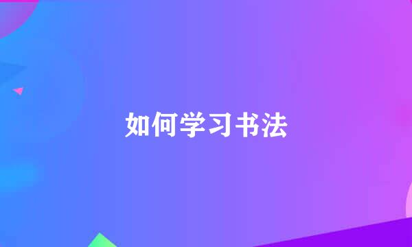 如何学习书法