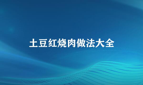 土豆红烧肉做法大全