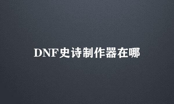 DNF史诗制作器在哪