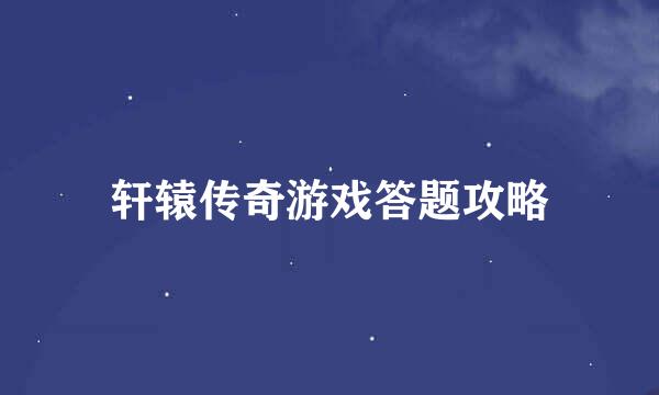 轩辕传奇游戏答题攻略