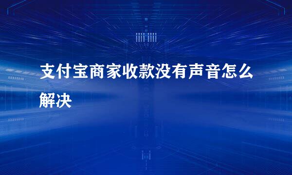 支付宝商家收款没有声音怎么解决