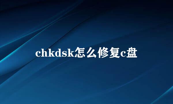 chkdsk怎么修复c盘