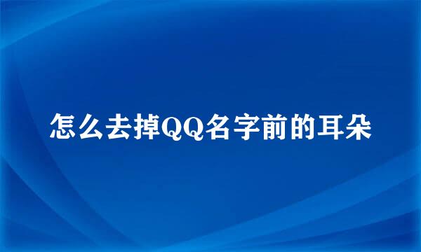 怎么去掉QQ名字前的耳朵