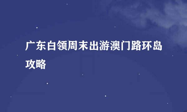 广东白领周末出游澳门路环岛攻略