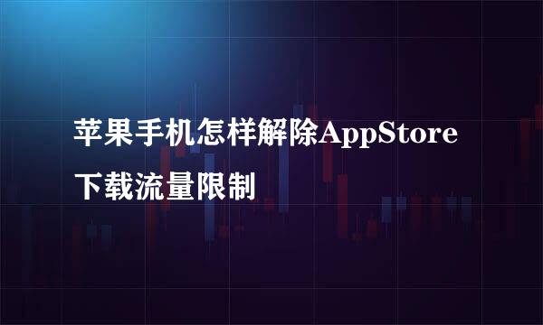 苹果手机怎样解除AppStore下载流量限制