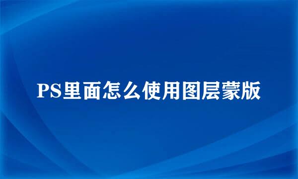 PS里面怎么使用图层蒙版
