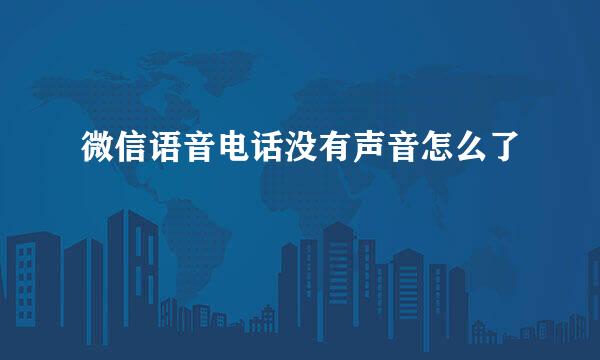 微信语音电话没有声音怎么了