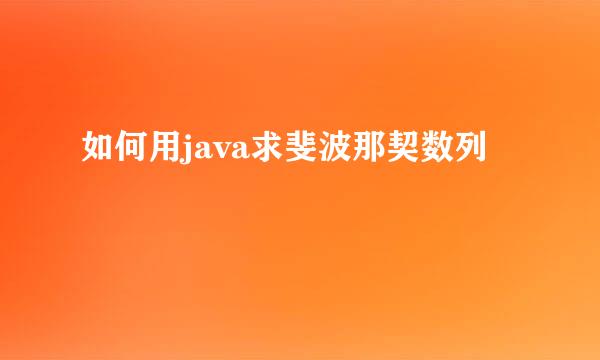 如何用java求斐波那契数列