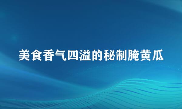 美食香气四溢的秘制腌黄瓜