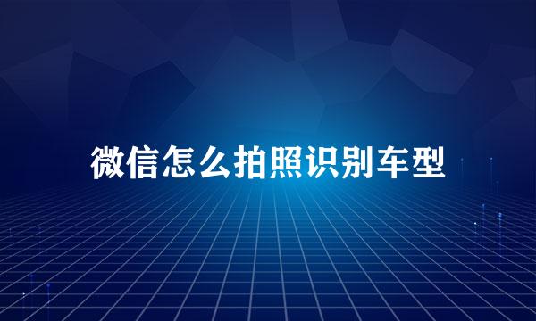 微信怎么拍照识别车型