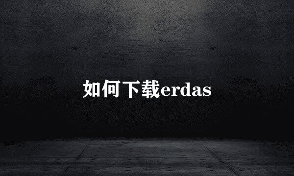 如何下载erdas