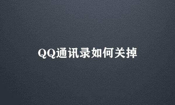 QQ通讯录如何关掉