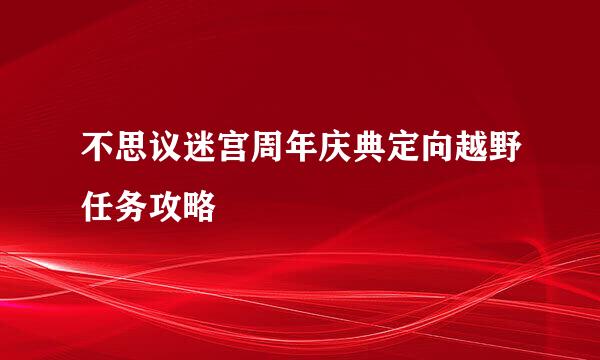 不思议迷宫周年庆典定向越野任务攻略
