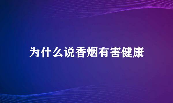 为什么说香烟有害健康