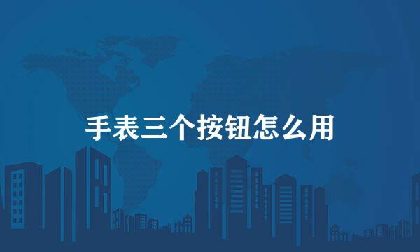 手表三个按钮怎么用
