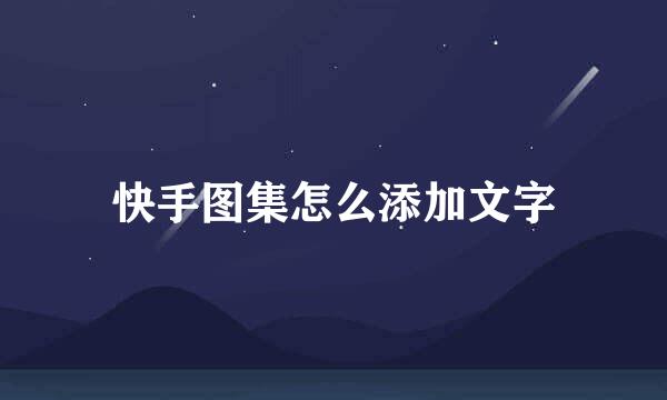 快手图集怎么添加文字