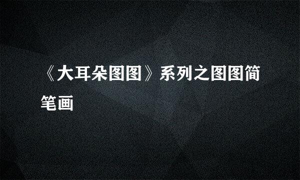 《大耳朵图图》系列之图图简笔画