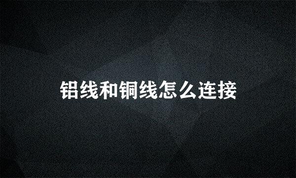 铝线和铜线怎么连接