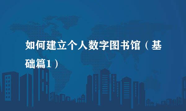 如何建立个人数字图书馆（基础篇1）