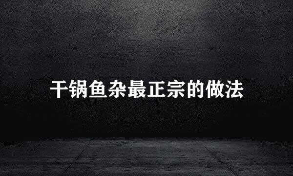 干锅鱼杂最正宗的做法