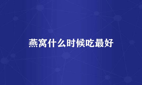 燕窝什么时候吃最好
