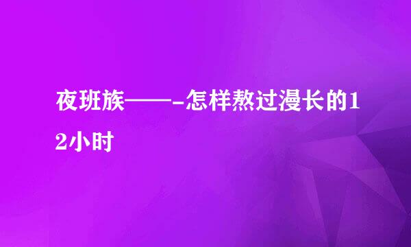 夜班族——-怎样熬过漫长的12小时