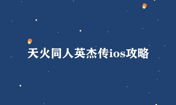 天火同人英杰传ios攻略