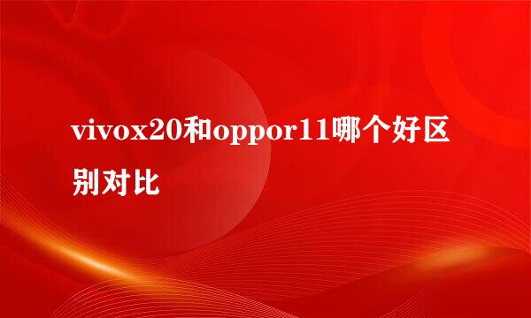 vivox20和oppor11哪个好区别对比