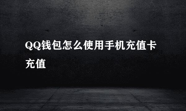 QQ钱包怎么使用手机充值卡充值