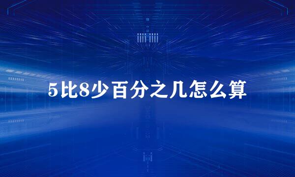 5比8少百分之几怎么算