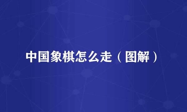 中国象棋怎么走（图解）