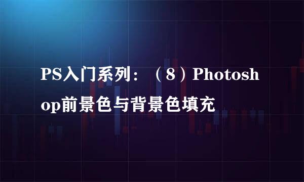 PS入门系列：（8）Photoshop前景色与背景色填充