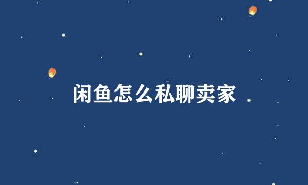 闲鱼怎么私聊卖家