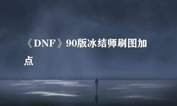 《DNF》90版冰结师刷图加点