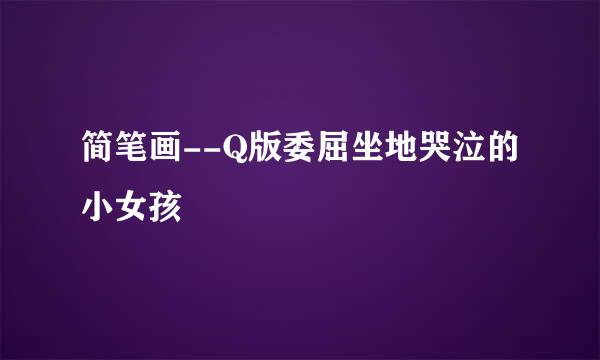 简笔画--Q版委屈坐地哭泣的小女孩