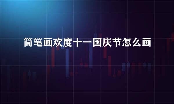 简笔画欢度十一国庆节怎么画