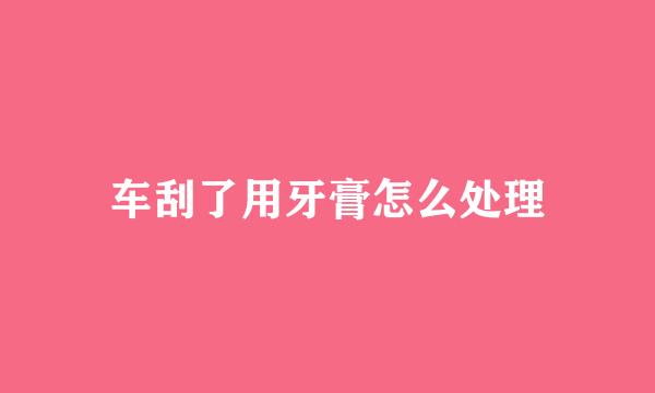 车刮了用牙膏怎么处理