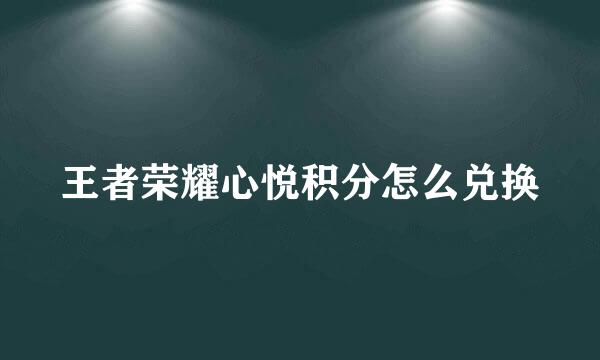 王者荣耀心悦积分怎么兑换