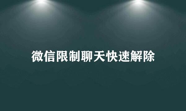 微信限制聊天快速解除