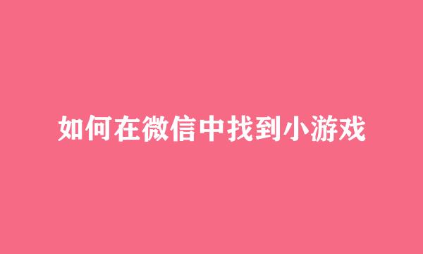 如何在微信中找到小游戏